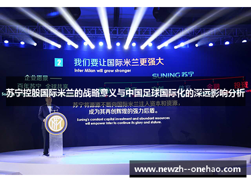 苏宁控股国际米兰的战略意义与中国足球国际化的深远影响分析