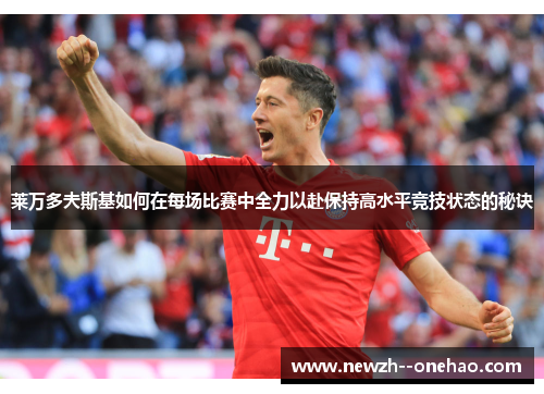 莱万多夫斯基如何在每场比赛中全力以赴保持高水平竞技状态的秘诀