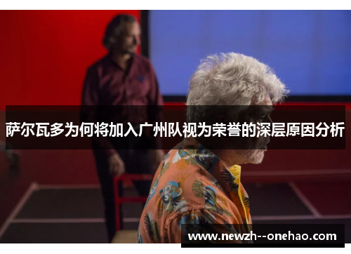 萨尔瓦多为何将加入广州队视为荣誉的深层原因分析