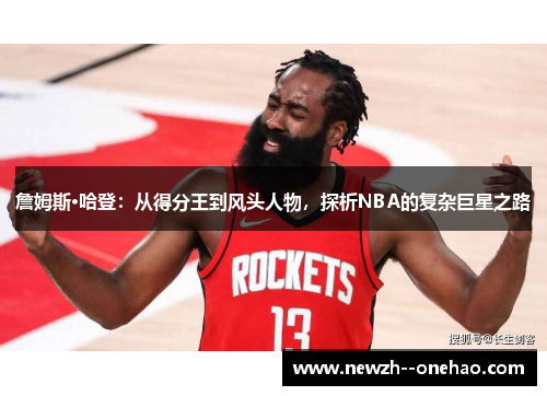 詹姆斯·哈登：从得分王到风头人物，探析NBA的复杂巨星之路