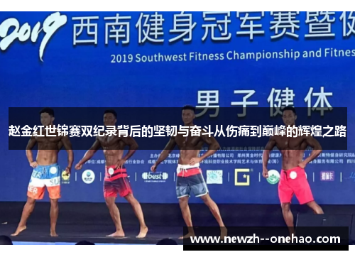 赵金红世锦赛双纪录背后的坚韧与奋斗从伤痛到巅峰的辉煌之路 赵金红世锦赛双纪录背后的坚韧与奋斗从伤痛到巅峰的辉煌之路