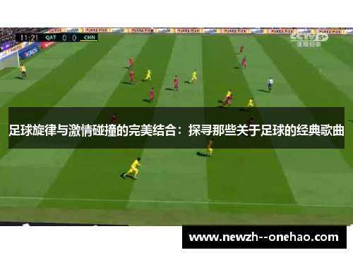 足球旋律与激情碰撞的完美结合:探寻那些关于足球的经典歌曲 足球旋律与激情碰撞的完美结合:探寻那些关于足球的经典歌曲