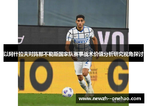 以阿什拉夫对阵那不勒斯国家队赛事战术价值分析研究视角探讨