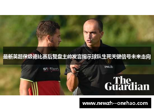 最新英超保级德比赛后复盘主帅发言揭示球队生死关键信号未来走向
