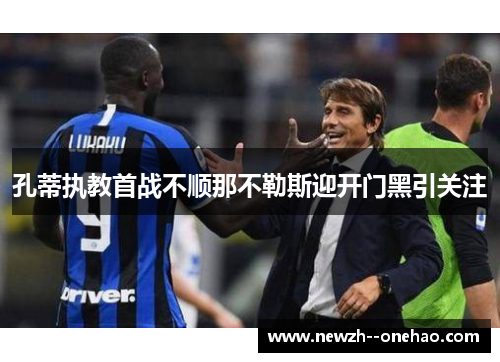 孔蒂执教首战不顺那不勒斯迎开门黑引关注