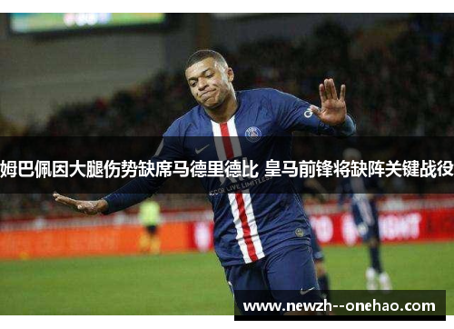 姆巴佩因大腿伤势缺席马德里德比 皇马前锋将缺阵关键战役