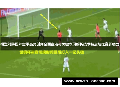 福登对阵巴萨意甲高光时刻全面盘点与关键表现解析技术特点与比赛影响力