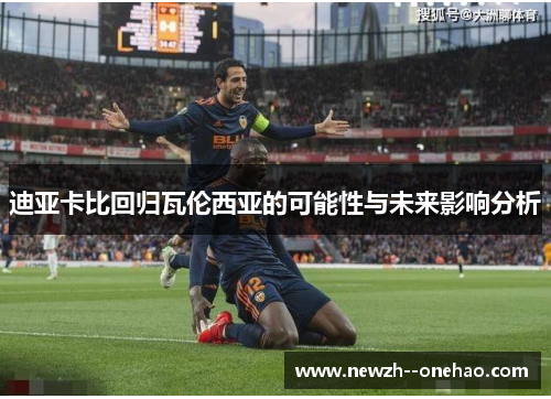 迪亚卡比回归瓦伦西亚的可能性与未来影响分析