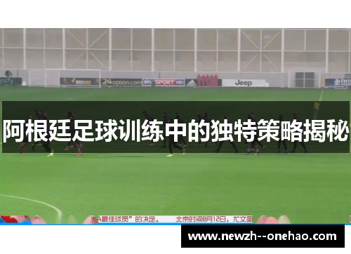 阿根廷足球训练中的独特策略揭秘